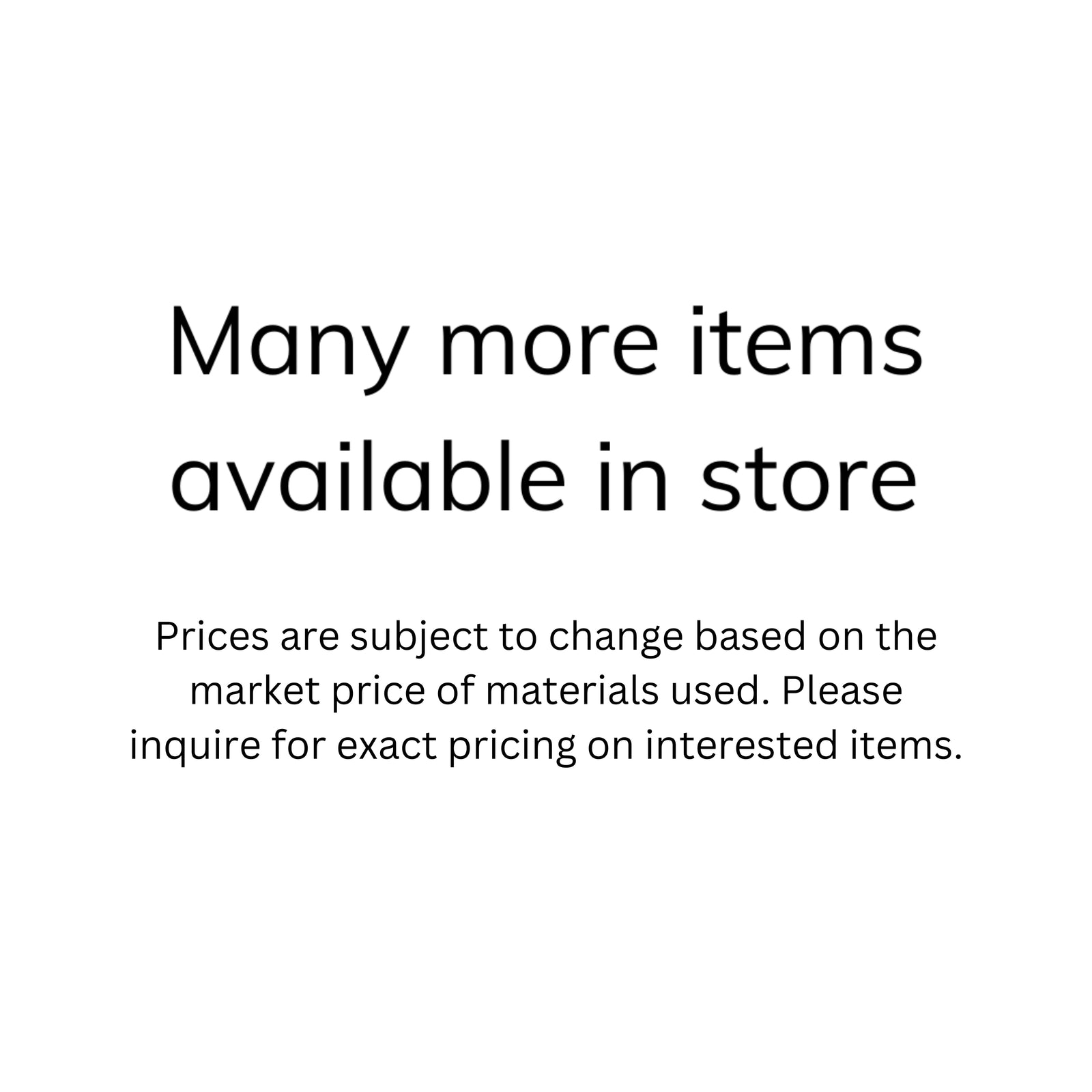 Please come in to view our entire inventory